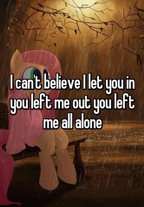 Well, I. . I let you in you left me out lyrics